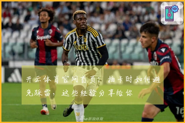 开云体育官网首页：抽卡时如何避免踩雷，这些经验分享给你