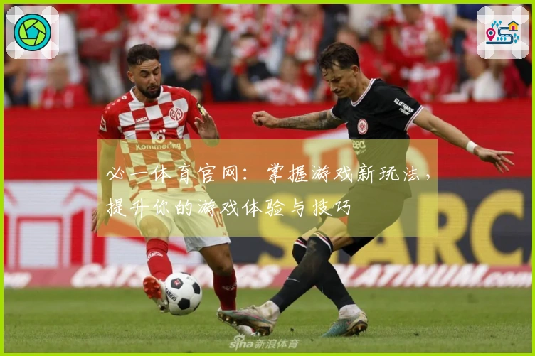 必一体育官网：掌握游戏新玩法，提升你的游戏体验与技巧